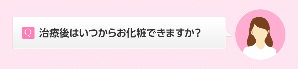 治療後はいつからお化粧できますか？