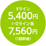 Vライン5,400円　I・Oライン7,560円